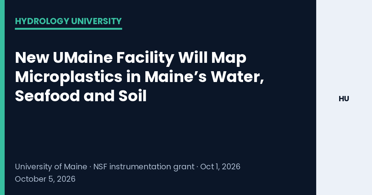 Title card reading "New UMaine Facility Will Map Microplastics in Maine’s Water, Seafood and Soil" — Hydrology University